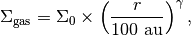 \Sigma_{\rm gas} = \Sigma_0 \times \left( \frac{r}{100~{\rm au}}\right)^{\gamma},
